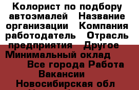 Колорист по подбору автоэмалей › Название организации ­ Компания-работодатель › Отрасль предприятия ­ Другое › Минимальный оклад ­ 15 000 - Все города Работа » Вакансии   . Новосибирская обл.,Новосибирск г.